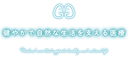 健やかで自然な生活を支える医療 Medical care that supports healthy and natural life